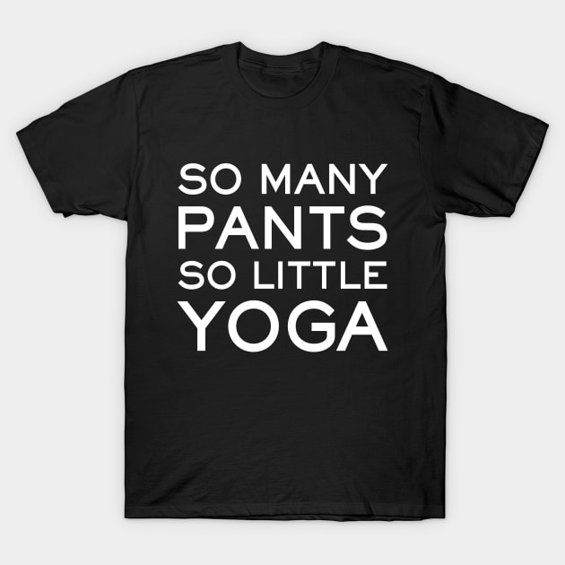 So Many Pants So Little Yoga - funny yoga slogan T-Shirt by kapotka